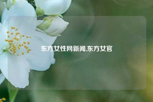 东方女性网新闻,东方女官