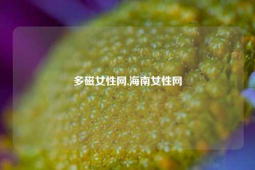 多磁女性网,海南女性网